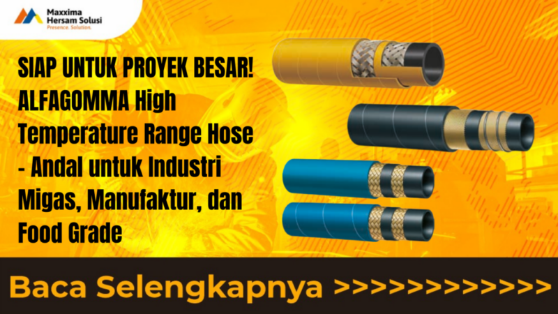 SIAP UNTUK PROYEK BESAR! ALFAGOMMA High Temperature Range Hose – Andal untuk Industri Migas, Manufaktur, dan Food Grade