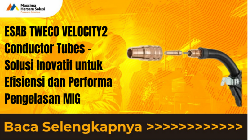 ESAB TWECO VELOCITY2 Conductor Tubes Solusi Inovatif untuk Efisiensi dan Performa Pengelasan MIG