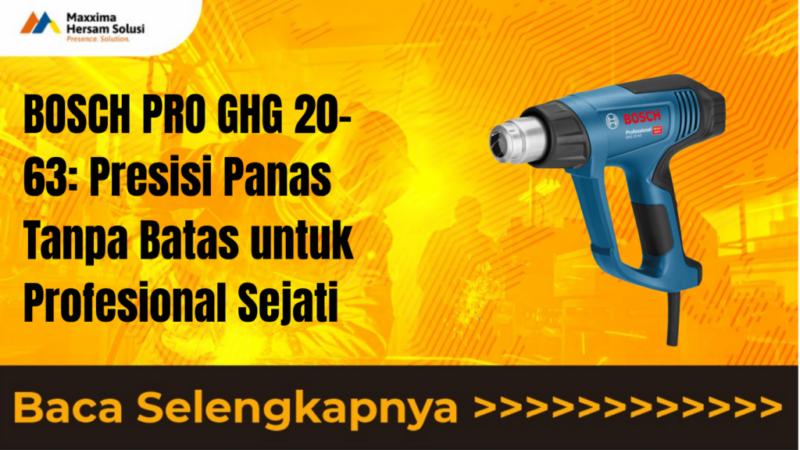 BOSCH PRO GHG 20 63 Presisi Panas Tanpa Batas untuk Profesional Sejati