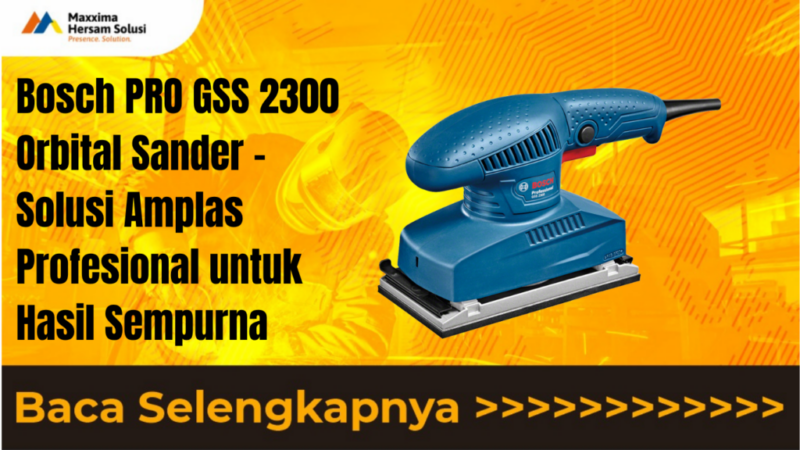 Bosch PRO GSS 2300 Orbital Sander – Solusi Amplas Profesional untuk Hasil Sempurna