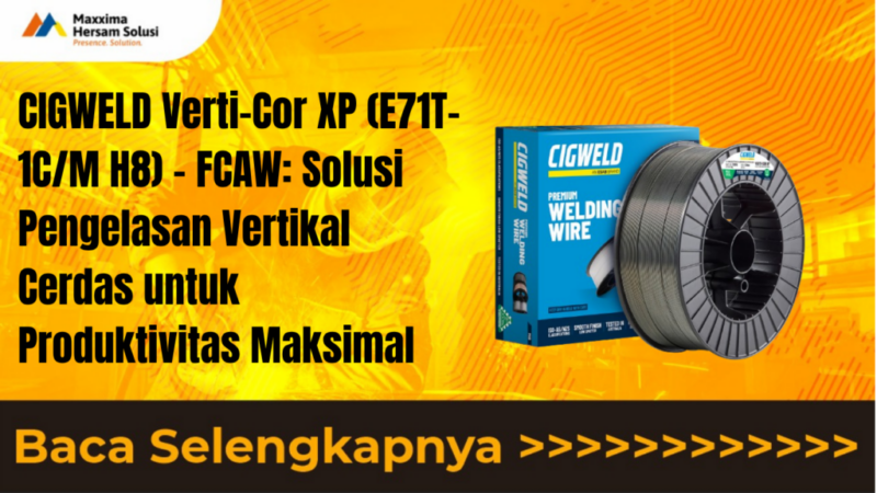 CIGWELD Verti Cor XP (E71T 1C M H8) FCAW Solusi Pengelasan Vertikal Cerdas untuk Produktivitas Maksimal