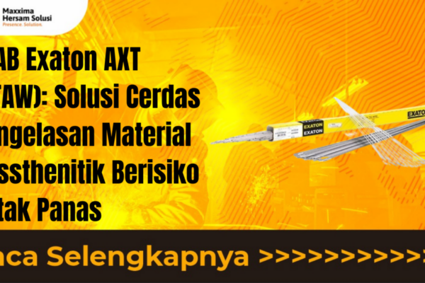 ESAB Exaton AXT (GTAW) Solusi Cerdas Pengelasan Material Aussthenitik Berisiko Retak Panas
