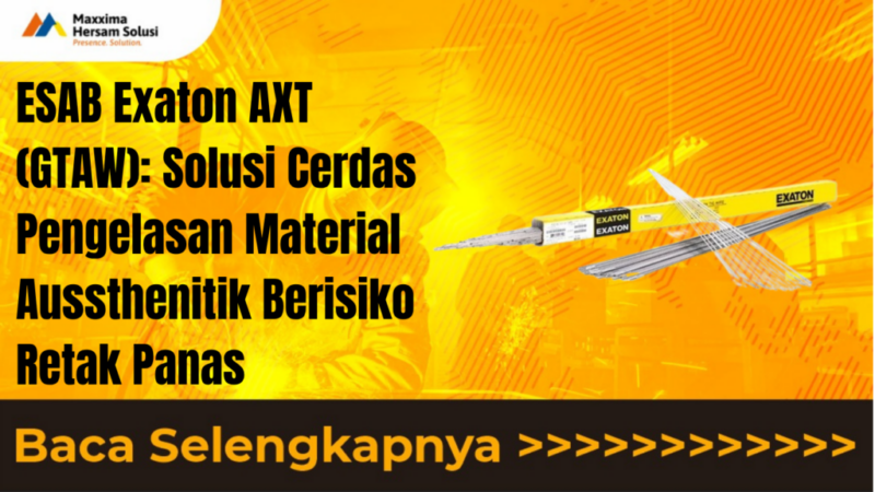 ESAB Exaton AXT (GTAW) Solusi Cerdas Pengelasan Material Aussthenitik Berisiko Retak Panas