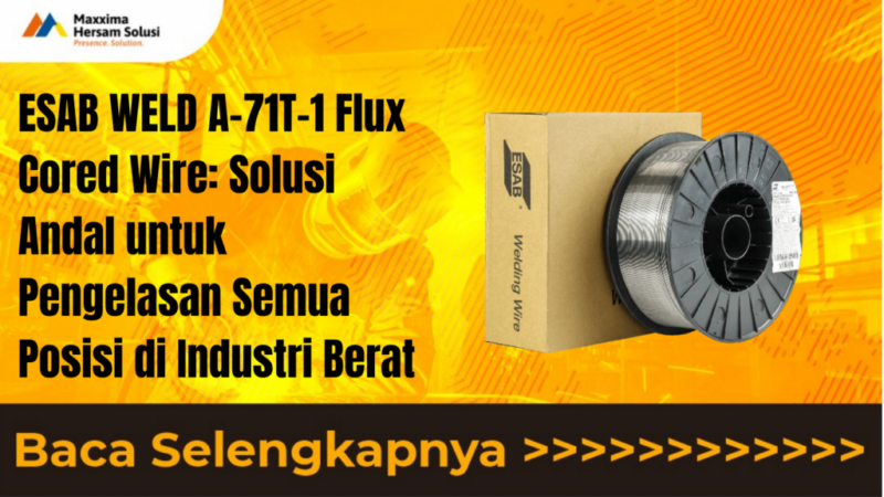 ESAB WELD A 71T 1 Flux Cored Wire Solusi Andal untuk Pengelasan Semua Posisi di Industri Berat